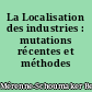 La Localisation des industries : mutations récentes et méthodes d'analyse