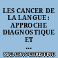 LES CANCER DE LA LANGUE : APPROCHE DIAGNOSTIQUE ET CONDUITE A TENIR