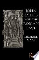 John Lydus and the Roman past : antiquarianism and politics in the age of Justinian