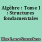 Algèbre : Tome I : Structures fondamentales