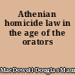 Athenian homicide law in the age of the orators