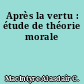 Après la vertu : étude de théorie morale