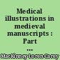 Medical illustrations in medieval manuscripts : Part I : Early medicine in illuminated manuscripts : Part II : Medical miniatures in extant manuscripts