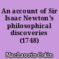 An account of Sir Isaac Newton's philosophical discoveries (1748)