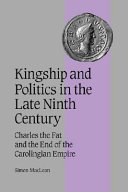 Kingship and politics in the late ninth century : Charles the Fat and the end of the Carolingian Empire