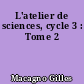 L'atelier de sciences, cycle 3 : Tome 2