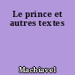 Le prince et autres textes