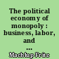 The political economy of monopoly : business, labor, and government policies