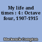 My life and times : 4 : Octave four, 1907-1915