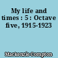 My life and times : 5 : Octave five, 1915-1923