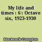 My life and times : 6 : Octave six, 1923-1930