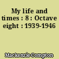 My life and times : 8 : Octave eight : 1939-1946