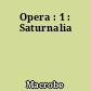 Opera : 1 : Saturnalia