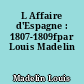 L Affaire d'Espagne : 1807-1809fpar Louis Madelin