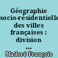 Géographie socio-résidentielle des villes françaises : division sociale, politiques d'habitat et auto-enfermement résidentiel