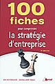 100 fiches pour comprendre la stratégie de l'entreprise : écoles de commerce, 2e et 3e cycle universitaire