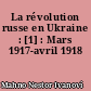 La révolution russe en Ukraine : [1] : Mars 1917-avril 1918