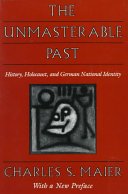 The unmasterable past : history, holocaust and german national identity : with a new preface