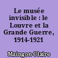 Le musée invisible : le Louvre et la Grande Guerre, 1914-1921