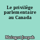 Le privilège parlementaire au Canada