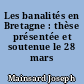 Les banalités en Bretagne : thèse présentée et soutenue le 28 mars 1912