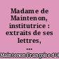 Madame de Maintenon, institutrice : extraits de ses lettres, avis, entretiens conversations et proverbes sur l'éducation