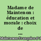 Madame de Maintenon : éducation et morale : choix de lettres, entretiens et instructions