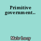 Primitive government..