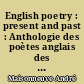 English poetry : present and past : Anthologie des poètes anglais des contemporains à Chaucer