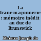 La franc-maçonnerie : mémoire inédit au duc de Brunswick (1782)