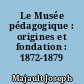 Le Musée pédagogique : origines et fondation : 1872-1879