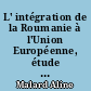 L' intégration de la Roumanie à l'Union Européenne, étude des débats dans la presse française de 2000 à 2010 : Aline Malard