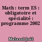 Math : term ES : obligatoire et spécialité : programme 2002