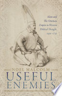 Useful enemies : Islam and the Ottoman empire in western political thought, 1450-1750
