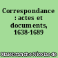 Correspondance : actes et documents, 1638-1689