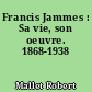 Francis Jammes : Sa vie, son oeuvre. 1868-1938