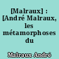 [Malraux] : [André Malraux, les métamorphoses du regard]