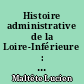 Histoire administrative de la Loire-Inférieure : (depuis sa formation en 1790, jusqu'à nos jours)