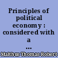 Principles of political economy : considered with a view to their practical application