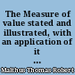 The Measure of value stated and illustrated, with an application of it to the alterations in the value of the English currency since 1790 : Ed. orig. 1823