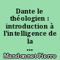 Dante le théologien : introduction à l'intelligence de la vie, des oeuvres et de l'art de Dante Alighieri