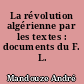 La révolution algérienne par les textes : documents du F. L. N.