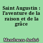 Saint Augustin : l'aventure de la raison et de la grâce