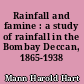 Rainfall and famine : a study of rainfall in the Bombay Deccan, 1865-1938