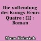 Die vollendung des Königs Henri Quatre : [2] : Roman