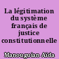 La légitimation du système français de justice constitutionnelle