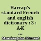 Harrap's standard French and english dictionary : 3 : A-K : English-French