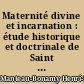 Maternité divine et incarnation : étude historique et doctrinale de Saint Thomas à nos jours