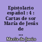 Epistolario español : 4 : Cartas de sor María de Jesús de Agreda y de Felipe IV