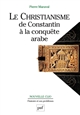 Le Christianisme : de Constantin à la conquête arabe